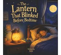 The Lantern That Blinked Before Bedtime: A Gentle Bedtime Story About Nighttime Worries, Feeling Safe, Calm Breathing, and Letting the Day Rest