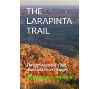 THE LARAPINTA TRAIL: Through Australia’s Red Heart and Desert Ranges
