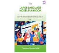 The Large Language Model Playbook: From Fine-Tuning to Deployment A Practical Guide to Building Real-World Applications with Transformers and LLMs