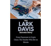 The Lark Davis Success Story: From Classroom to Crypto Chaos: The Teacher Who Bet on Bitcoin