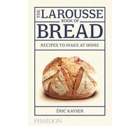 The Larousse book of bread. Recipes to make at home. Ediz. illustrata