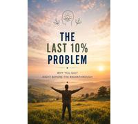 The last 10% problem: Why you quit right before the breakthrough