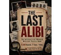 The Last Alibi: A Detective Murder Mystery Puzzle Book: Follow the Clues, Eliminate the Suspects & Expose the Killer
