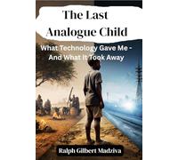 The Last Analogue Child: What Technology Gave Me - And What It Took Away