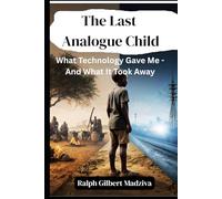 The Last Analogue Child: What Technology Gave Me - And What It Took Away