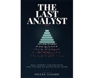 THE LAST ANALYST: Wall Street, the Big Four, and the End of Entry-Level Work