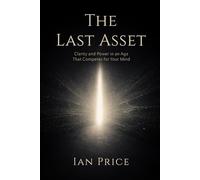 The Last Asset: Clarity and Power in an Age That Competes for Your Mind