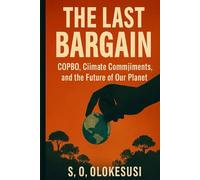 The Last Bargain: COP30 and the Battle for Earth’s Future: How Climate Diplomacy, Carbon Controversies, and Forest Finance Will Decide the Fate of the Planet