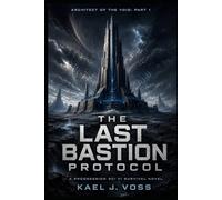 THE LAST BASTION PROTOCOL (Architect of the Void: PART 1): A Progression Sci-Fi Survival Novel
