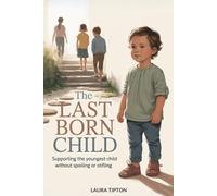 The Last Born Child: Supporting The Youngest Child Without Spoiling or Stifling