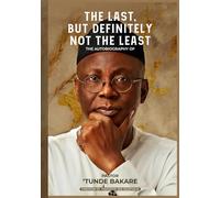 THE LAST, BUT DEFINITELY NOT THE LEAST: The Autobiography of Pastor 'Tunde Bakare