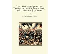 The Last Campaign of the Twenty-Second Regiment, N.G., S.N.Y. June and July, 1863