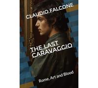 THE LAST CARAVAGGIO: Rome, Art and Blood