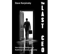 The Last CEO: How Artificial Intelligence is Redefining Corporate Leadership