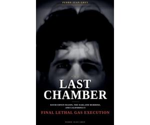 The Last Chamber: David Edwin Mason, the Oakland Murders, and California's Final Lethal Gas Execution