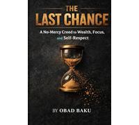 THE LAST CHANCE: A No-Mercy Creed to Wealth, Focus, and Self-Respect