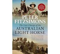 The Last Charge of the Australian Light Horse: From the Australian bush to the Battle of Beersheba - an epic story of courage, resilience and derring-do