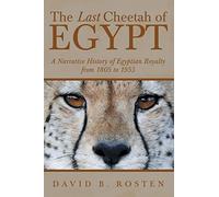 The Last Cheetah of Egypt: A Narrative History of Egyptian Royalty from 1805 to 1953