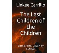 The Last Children of the Children: Born of Fire, Driven by Survival