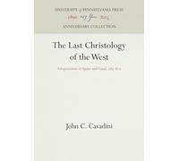 The Last Christology of the West: Adoptionism in Spain and Gaul, 785-820