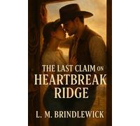 The Last Claim on Heartbreak Ridge: A Western & Frontier Romance of Second Chances, Found Family, and a Ranch Worth Fighting For
