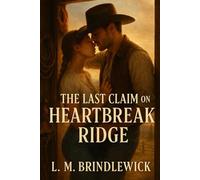 The Last Claim on Heartbreak Ridge: A Western & Frontier Romance of Second Chances, Found Family, and a Ranch Worth Fighting For