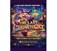 THE LAST CLOWN CAT: A Magical Tale of Joy, Power, and Legend