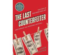 The Last Counterfeiter: The Story of Fake Money, Real Art, and Forging the Impossible $100 Bill