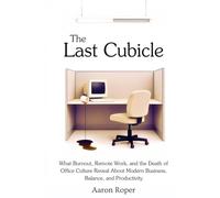The Last Cubicle: What Burnout, Remote Work, and the Death of Office Culture Reveal About Modern Business, Balance, and Productivity