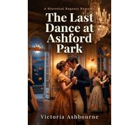 The Last Dance at Ashford Park: A Historical Regency Romance