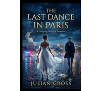 The Last Dance in Paris: A Gripping Romantic Suspense Novel of Love, Secrets, and Redemption