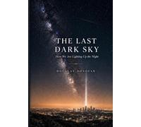 The Last Dark Sky: How We Are Lighting Up the Night