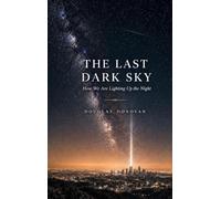 The Last Dark Sky: How We Are Lighting Up the Night