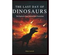 The Last Day Of Dinosaurs: The Explosive Story Behind their Extinction