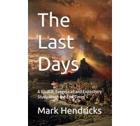 The Last Days: A Biblical, Exegetical, and Expository Study about the End Times