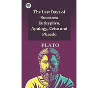 The Last Days of Socrates: Euthyphro, Apology, Crito and Phaedo