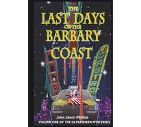 The Last Days of the Barbary Coast: Volume One of the Ultrasheen Mysteries