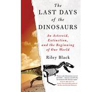 The Last Days of the Dinosaurs: An Asteroid, Extinction and the Beginning of Our World