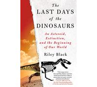 The Last Days of the Dinosaurs: An Asteroid, Extinction, and the Beginning of Our World