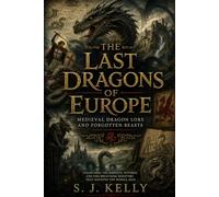 The Last Dragons of Europe: Medieval Dragon Lore and Forgotten Beasts