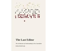 The Last Editor: The Architecture of Understanding in New Journalism