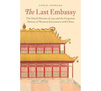 The Last Embassy: The Dutch Mission of 1795 and the Forgotten History of Western Encounters With China