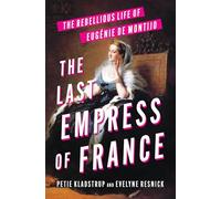 The Last Empress of France: The Rebellious Life of Eugénie de Montijo