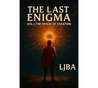 THE LAST ENIGMA: VOL 1 THE ORIGIN OF CREATION