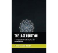 THE LAST EQUATION: A Complete Guide for the Curious Non-Mathematician
