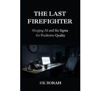 The Last Firefighter: Merging AI and Six Sigma for Predictive Quality