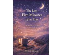 THE LAST FIVE MINUTES OF THE DAY: Tiny Rituals for Ending Each Night Well