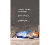 The Last Fortress of Metaphysics: Jacques Derrida and the Deconstruction of Architecture