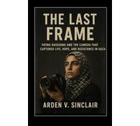 The Last Frame: Fatma Hassouna and the Camera That Captured Life, Hope, and Resistance in Gaza