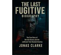 The Last Fugitive Biography: The True Story of Derrick Groves and the Jailbreak That Shocked America